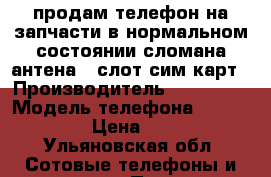 продам телефон на запчасти в нормальном состоянии сломана антена 1 слот сим карт › Производитель ­ Explay  › Модель телефона ­  A350TV › Цена ­ 400 - Ульяновская обл. Сотовые телефоны и связь » Продам телефон   . Ульяновская обл.